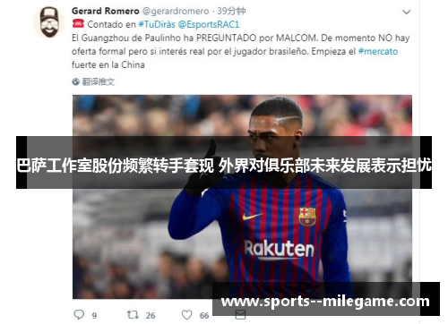 巴萨工作室股份频繁转手套现 外界对俱乐部未来发展表示担忧