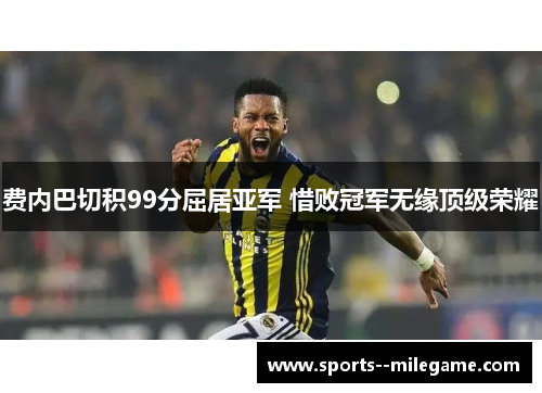 费内巴切积99分屈居亚军 惜败冠军无缘顶级荣耀