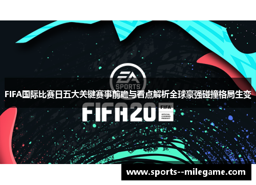 FIFA国际比赛日五大关键赛事前瞻与看点解析全球豪强碰撞格局生变