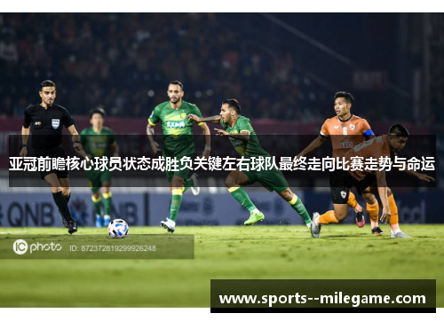 亚冠前瞻核心球员状态成胜负关键左右球队最终走向比赛走势与命运 亚冠前瞻核心球员状态成胜负关键左右球队最终走向比赛走势与命运